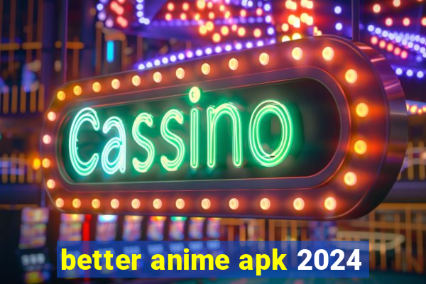 better anime apk 2024